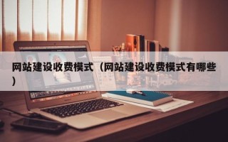 莘县网站建设收费模式（网站建设收费模式有哪些）