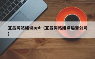 莘县宜昌网站建设ppt（宜昌网站建设运营公司）